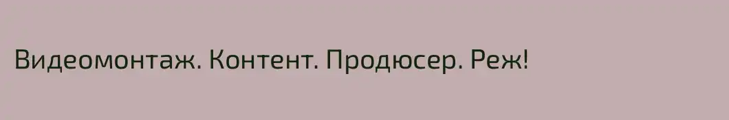 Видеомонтаж. Контент. Продюсер. Реж!